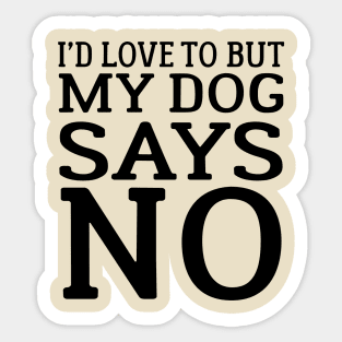 I'd Love To But My Dog Says No Sticker